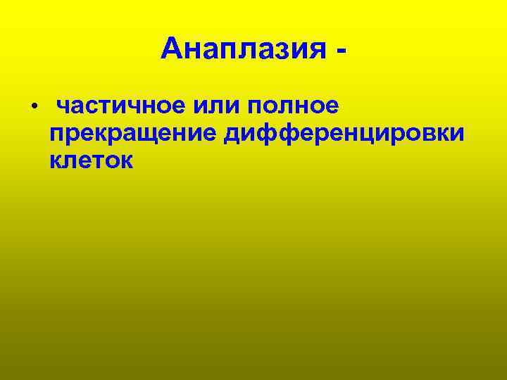 Анаплазия • частичное или полное прекращение дифференцировки клеток 