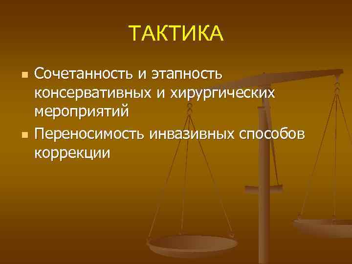 ТАКТИКА n n Сочетанность и этапность консервативных и хирургических мероприятий Переносимость инвазивных способов коррекции