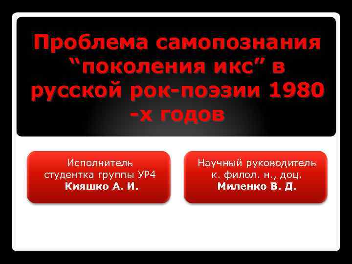 Проблема самопознания “поколения икс” в русской рок-поэзии 1980 -х годов Исполнитель студентка группы УР