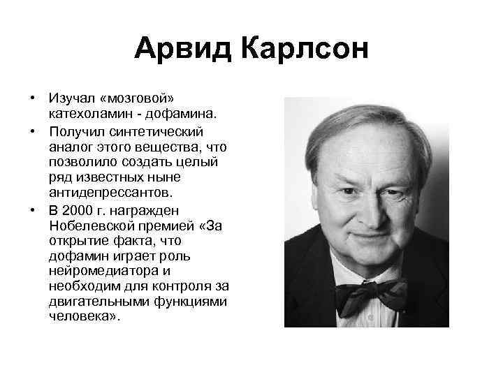Арвид Карлсон • Изучал «мозговой» катехоламин - дофамина. • Получил синтетический аналог этого вещества,