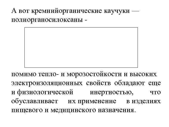 А вот кремнийорганические каучуки — полиорганосилоксаны помимо тепло- и морозостойкости и высоких электроизоляционных свойств