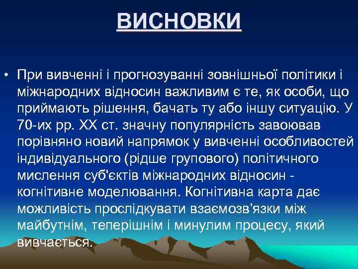 ВИСНОВКИ • При вивченні і прогнозуванні зовнішньої політики і міжнародних відносин важливим є те,