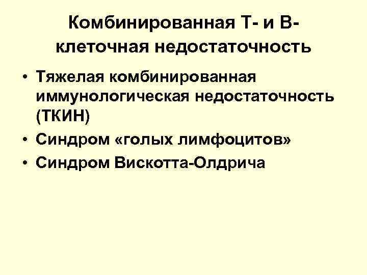 Комбинированная Т- и Вклеточная недостаточность • Тяжелая комбинированная иммунологическая недостаточность (ТКИН) • Синдром «голых