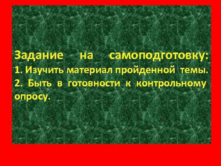Задание на самоподготовку: 1. Изучить материал пройденной темы. 2. Быть в готовности к контрольному