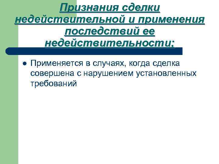 Признания сделки недействительной и применения последствий ее недействительности; l Применяется в случаях, когда сделка