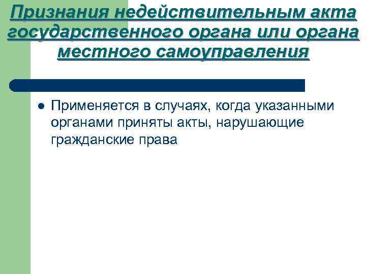 Признания недействительным акта государственного органа или органа местного самоуправления l Применяется в случаях, когда