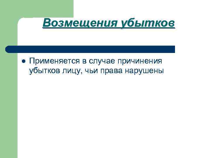 Возмещения убытков l Применяется в случае причинения убытков лицу, чьи права нарушены 