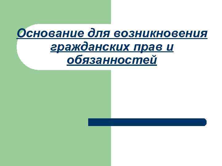 Схема основания возникновения гражданских прав и обязанностей