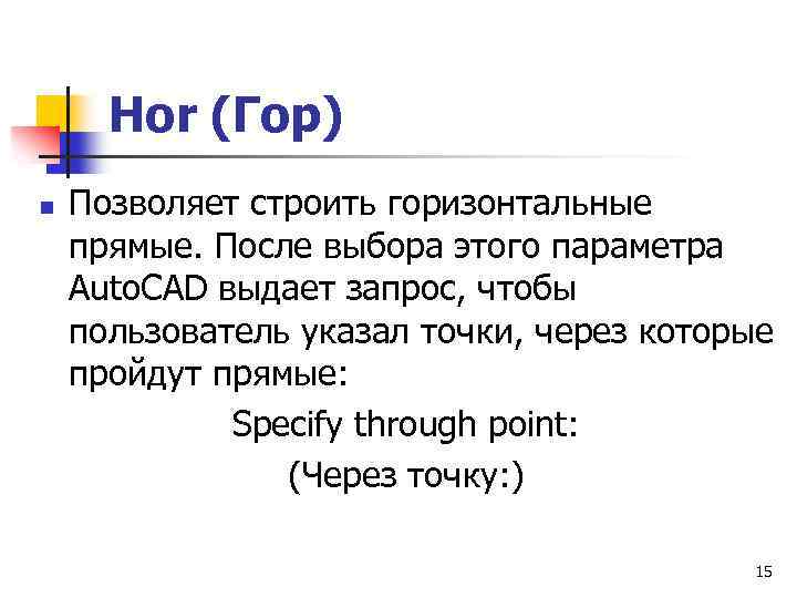 Hor (Гор) n Позволяет строить горизонтальные прямые. После выбора этого параметра Auto. CAD выдает