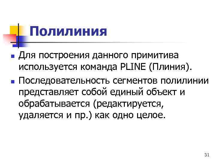Полилиния n n Для построения данного примитива используется команда PLINE (Плиния). Последовательность сегментов полилинии