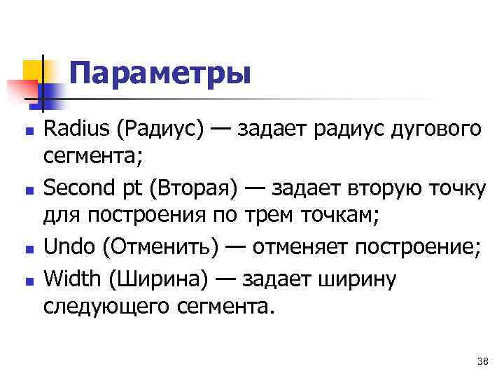Параметры n n Radius (Радиус) — задает радиус дугового сегмента; Second pt (Вторая) —