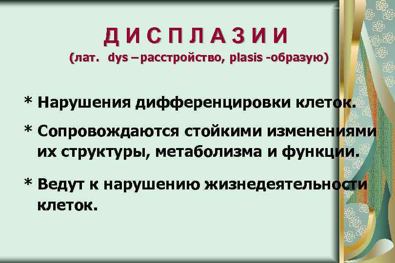 ДИСПЛАЗИИ (лат. dys – расстройство, plasis -образую) * Нарушения дифференцировки клеток. * Сопровождаются стойкими