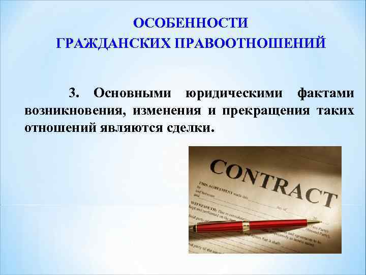 ОСОБЕННОСТИ ГРАЖДАНСКИХ ПРАВООТНОШЕНИЙ 3. Основными юридическими фактами возникновения, изменения и прекращения таких отношений являются