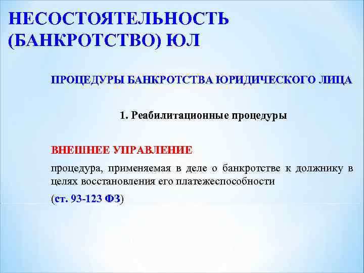 НЕСОСТОЯТЕЛЬНОСТЬ (БАНКРОТСТВО) ЮЛ ПРОЦЕДУРЫ БАНКРОТСТВА ЮРИДИЧЕСКОГО ЛИЦА 1. Реабилитационные процедуры ВНЕШНЕЕ УПРАВЛЕНИЕ процедура, применяемая