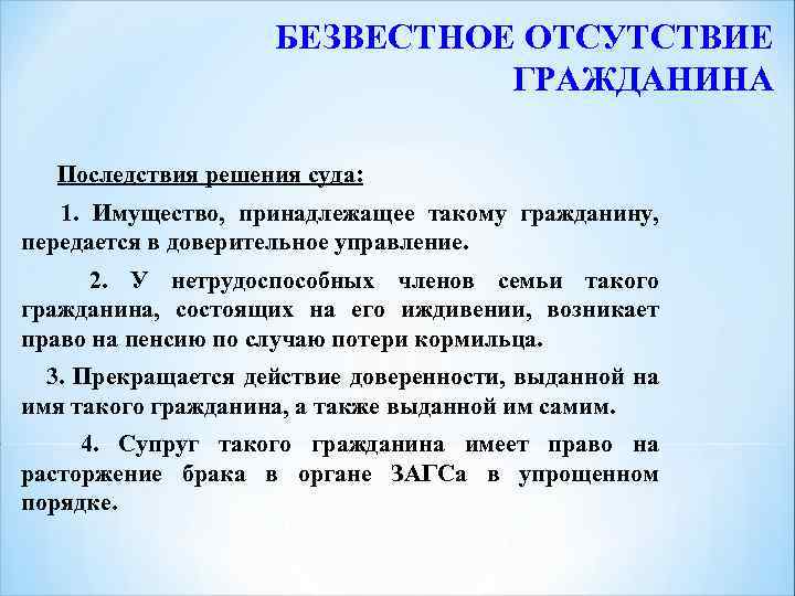 БЕЗВЕСТНОЕ ОТСУТСТВИЕ ГРАЖДАНИНА Последствия решения суда: 1. Имущество, принадлежащее такому гражданину, передается в доверительное