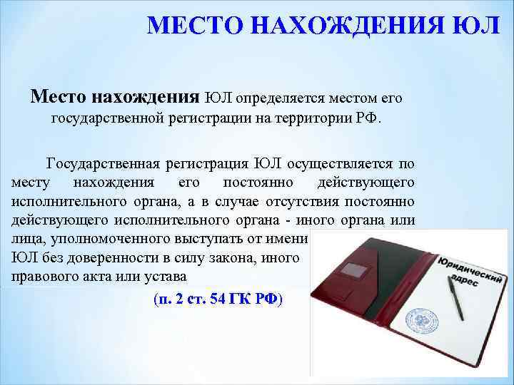 МЕСТО НАХОЖДЕНИЯ ЮЛ Место нахождения ЮЛ определяется местом его государственной регистрации на территории РФ.