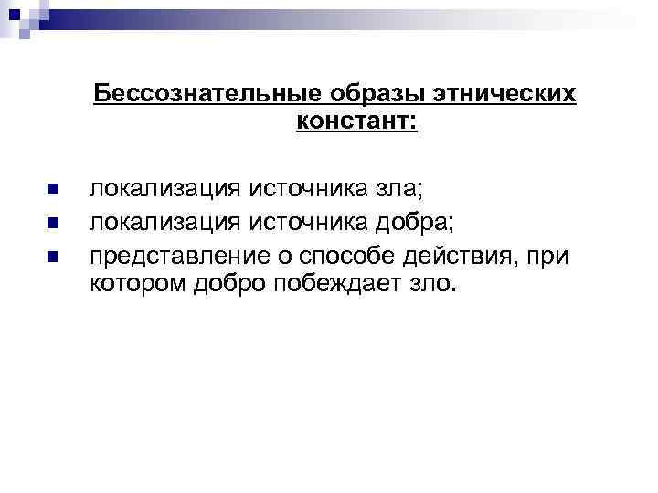 Бессознательные образы этнических констант: n n n локализация источника зла; локализация источника добра; представление