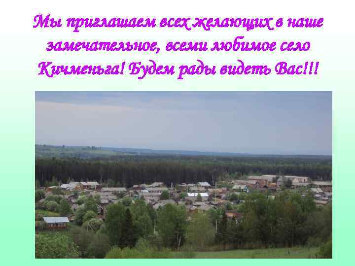 Мы приглашаем всех желающих в наше замечательное, всеми любимое село Кичменьга! Будем рады видеть