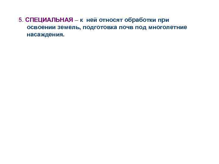 5. СПЕЦИАЛЬНАЯ – к ней относят обработки при освоении земель, подготовка почв под многолетние