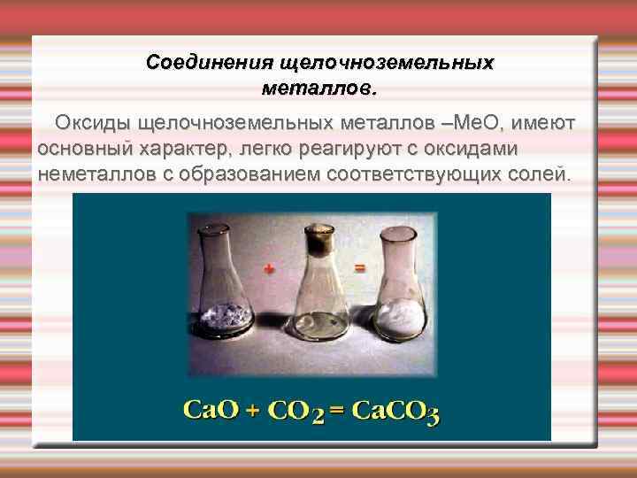 Соединения щелочноземельных металлов. Оксиды щелочноземельных металлов –Ме. О, имеют основный характер, легко реагируют с