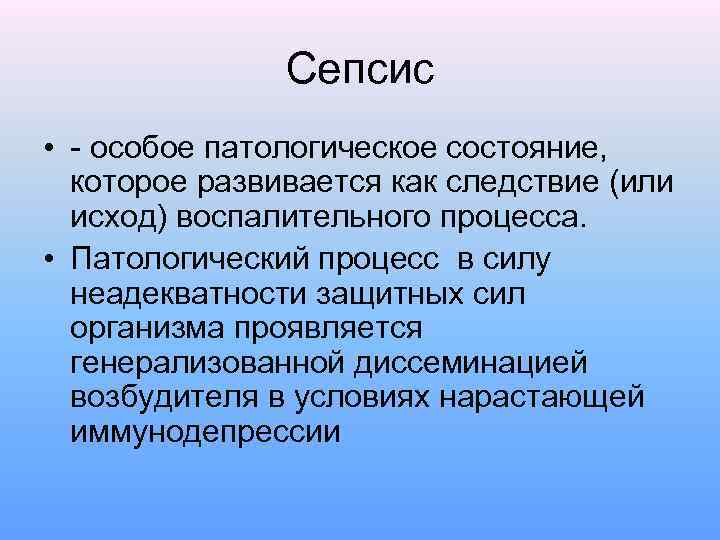 Сепсис • - особое патологическое состояние, которое развивается как следствие (или исход) воспалительного процесса.