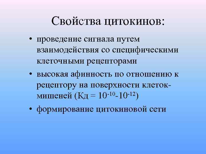 Свойства цитокинов: • проведение сигнала путем взаимодействия со специфическими клеточными рецепторами • высокая афинность