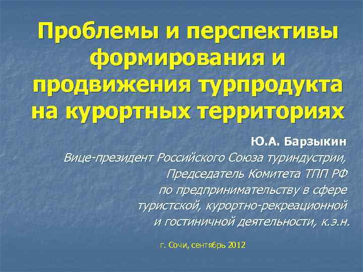 Проблемы и перспективы формирования и продвижения турпродукта на курортных территориях Ю. А. Барзыкин Вице-президент