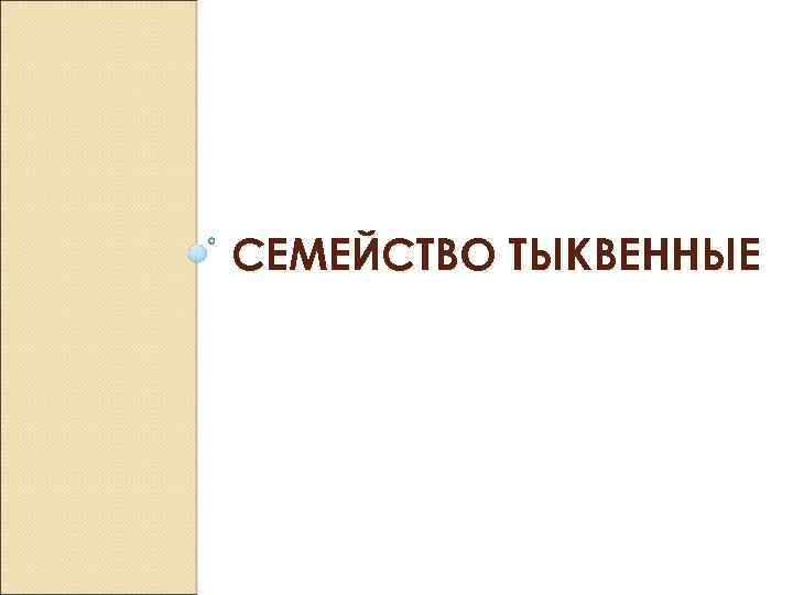 СЕМЕЙСТВО ТЫКВЕННЫЕ 