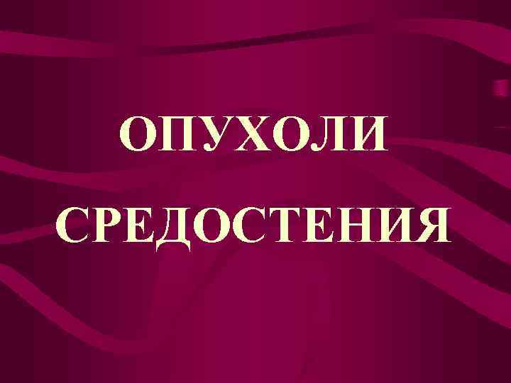 ОПУХОЛИ СРЕДОСТЕНИЯ 