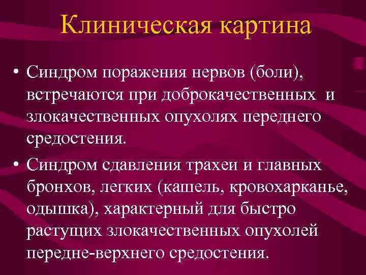 Клиническая картина • Синдром поражения нервов (боли), встречаются при доброкачественных и злокачественных опухолях переднего
