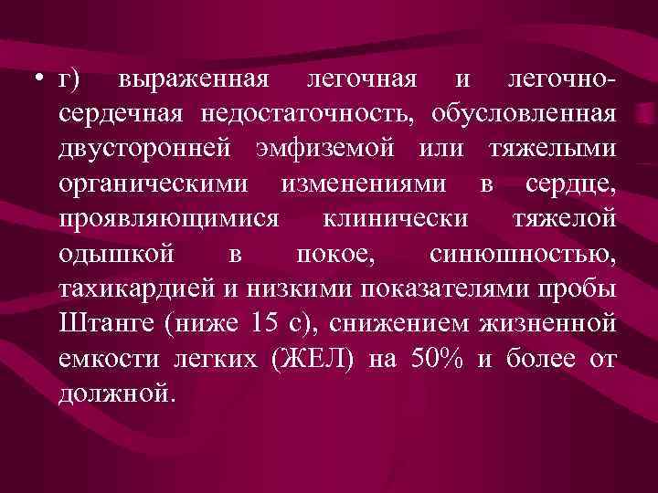  • г) выраженная легочная и легочносердечная недостаточность, обусловленная двусторонней эмфиземой или тяжелыми органическими