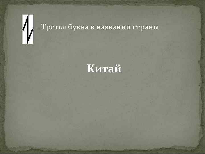 - Третья буква в названии страны Китай 