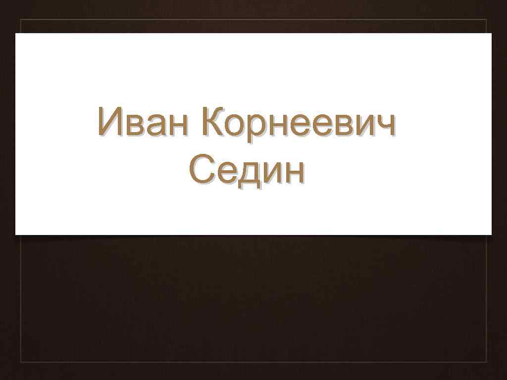 Иван Корнеевич Седин 