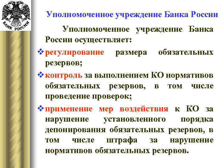 Уполномоченное учреждение Банка России осуществляет: v регулирование размера обязательных резервов; v контроль за выполнением