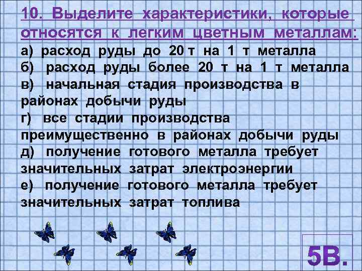 10. Выделите характеристики, которые относятся к легким цветным металлам: а) расход руды до 20