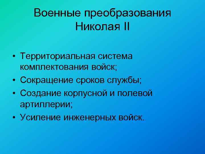 Военные преобразования Николая II • Территориальная система комплектования войск; • Сокращение сроков службы; •