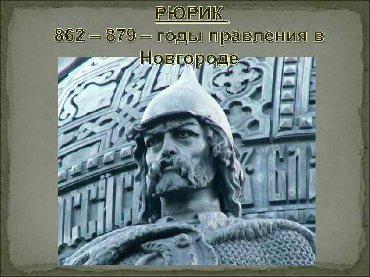 РЮРИК 862 – 879 – годы правления в Новгороде 