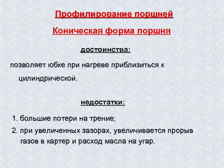Профилирование поршней Коническая форма поршня достоинства: позволяет юбке при нагреве приблизиться к цилиндрической. недостатки: