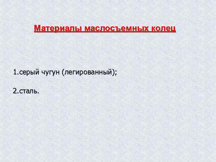 Материалы маслосъемных колец 1. серый чугун (легированный); 2. сталь. 