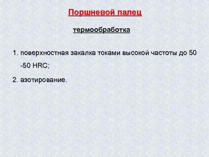 Поршневой палец термообработка 1. поверхностная закалка токами высокой частоты до 50 -50 HRC; 2.