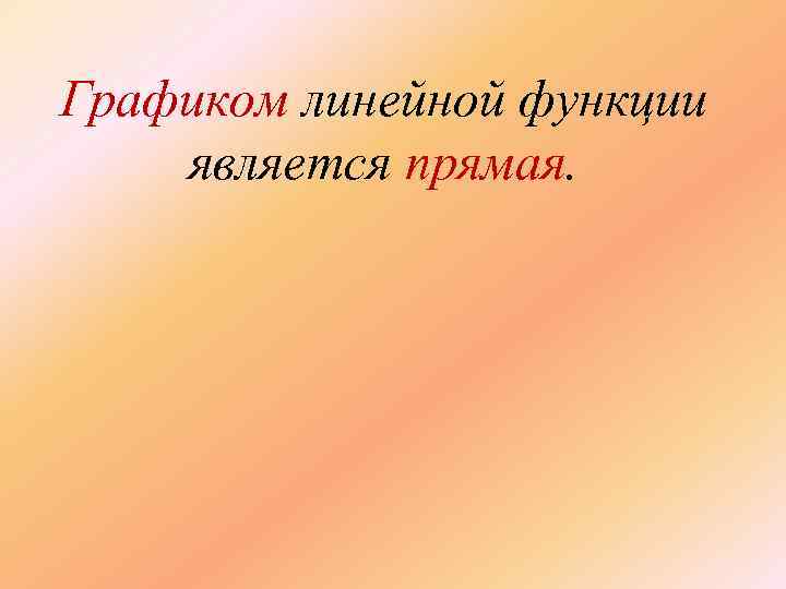 Графиком линейной функции является прямая. 