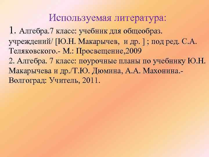 Используемая литература: 1. Алгебра. 7 класс: учебник для общеобраз. учреждений/ [Ю. Н. Макарычев, и
