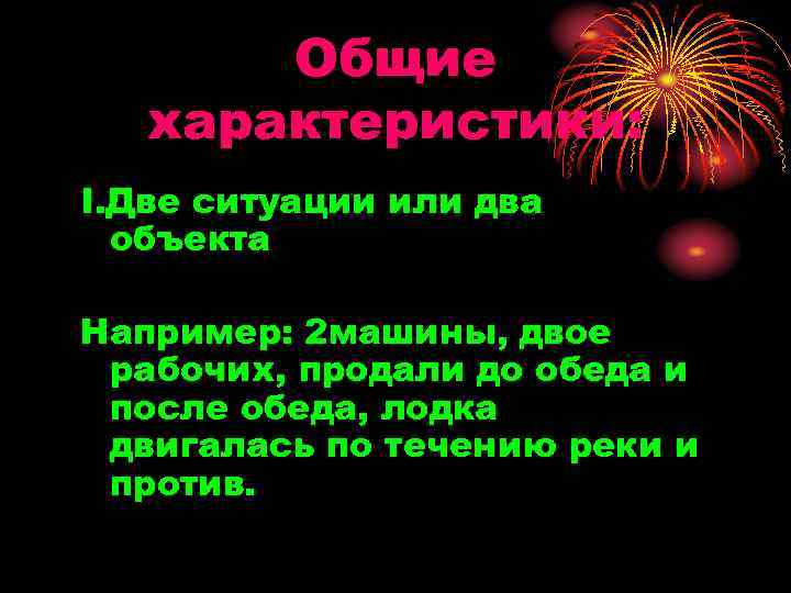 Общие характеристики: I. Две ситуации или два объекта Например: 2 машины, двое рабочих, продали