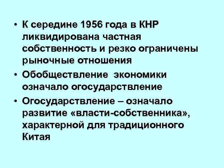  • К середине 1956 года в КНР ликвидирована частная собственность и резко ограничены