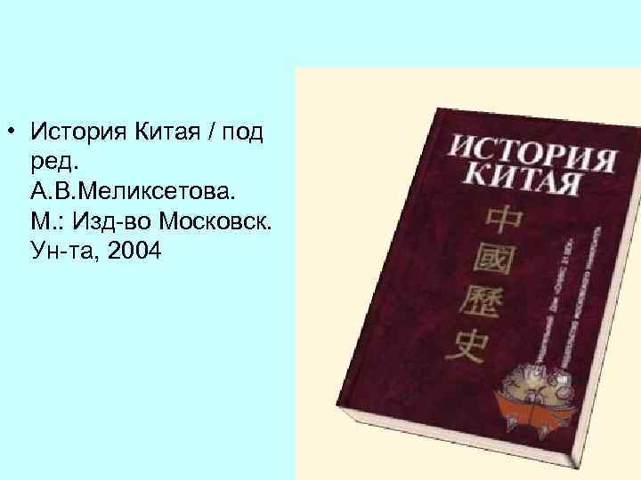  • История Китая / под ред. А. В. Меликсетова. М. : Изд-во Московск.