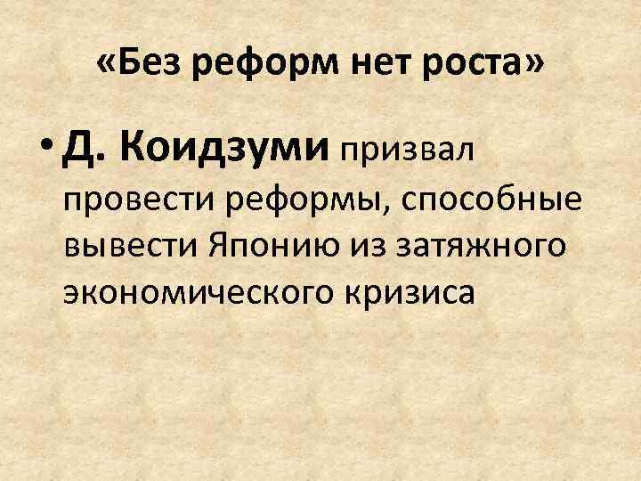  «Без реформ нет роста» • Д. Коидзуми призвал провести реформы, способные вывести Японию
