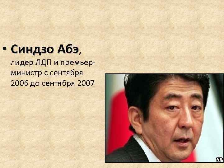  • Синдзо Абэ, лидер ЛДП и премьерминистр с сентября 2006 до сентября 2007