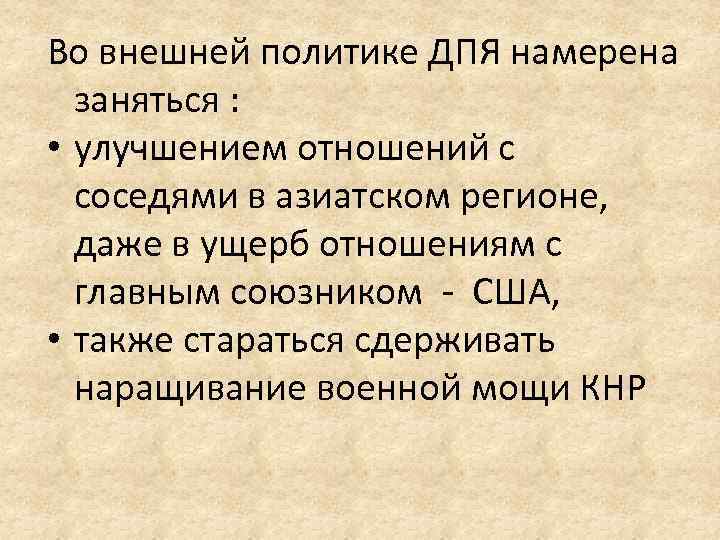 Во внешней политике ДПЯ намерена заняться : • улучшением отношений с соседями в азиатском