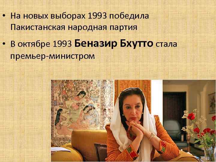  • На новых выборах 1993 победила Пакистанская народная партия • В октябре 1993