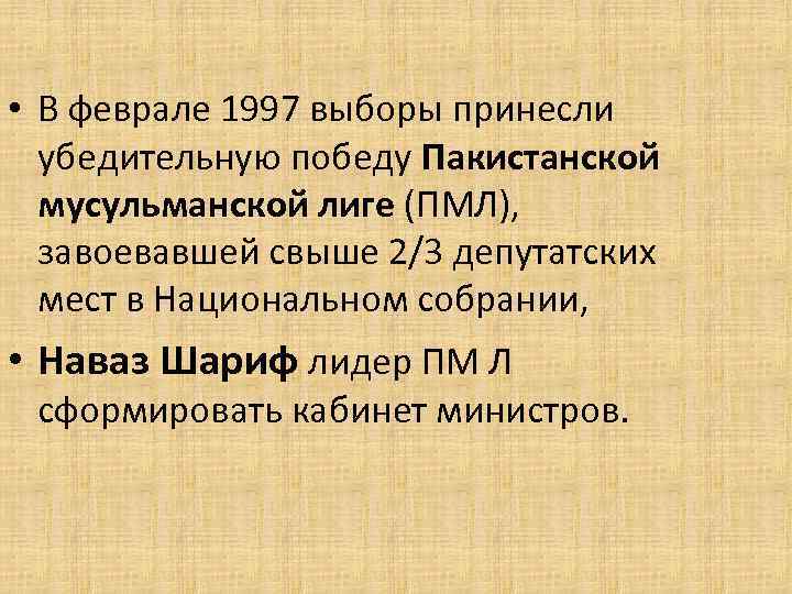  • В феврале 1997 выборы принесли убедительную победу Пакистанской мусульманской лиге (ПМЛ), завоевавшей